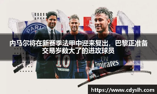 内马尔将在新赛季法甲中迎来复出，巴黎正准备交易岁数大了的进攻球员