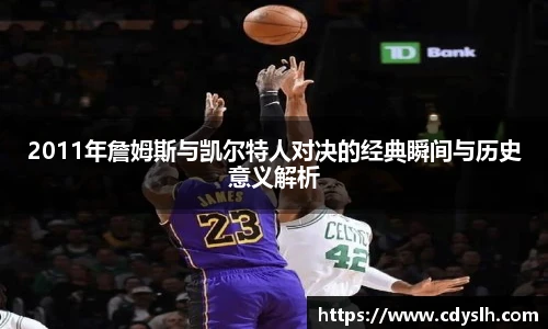 2011年詹姆斯与凯尔特人对决的经典瞬间与历史意义解析
