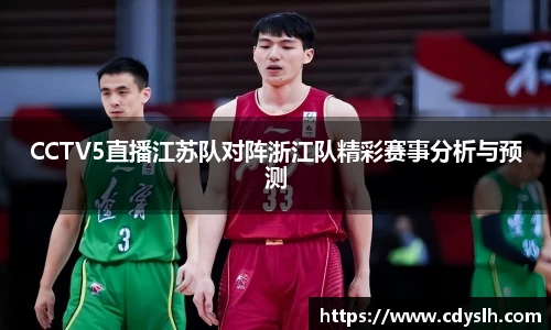CCTV5直播江苏队对阵浙江队精彩赛事分析与预测