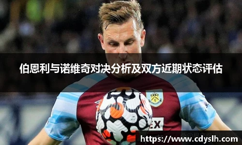 伯恩利与诺维奇对决分析及双方近期状态评估